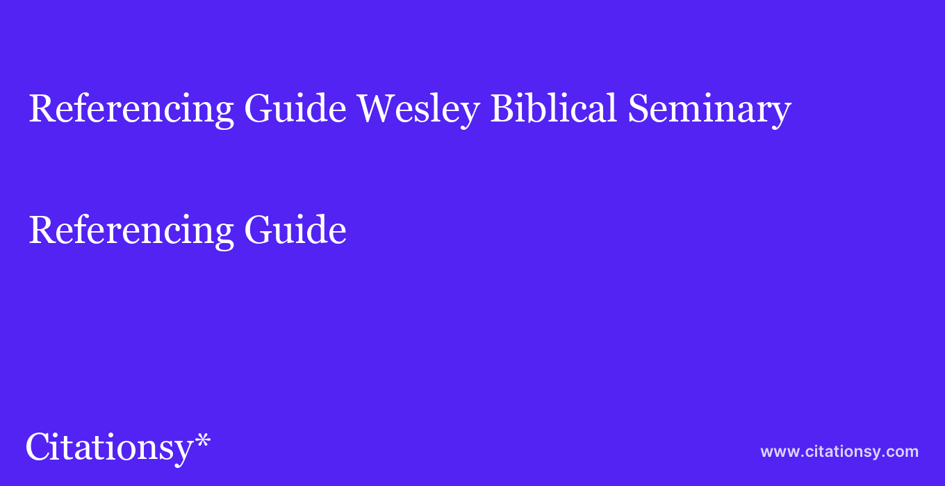 Referencing Guide: Wesley Biblical Seminary